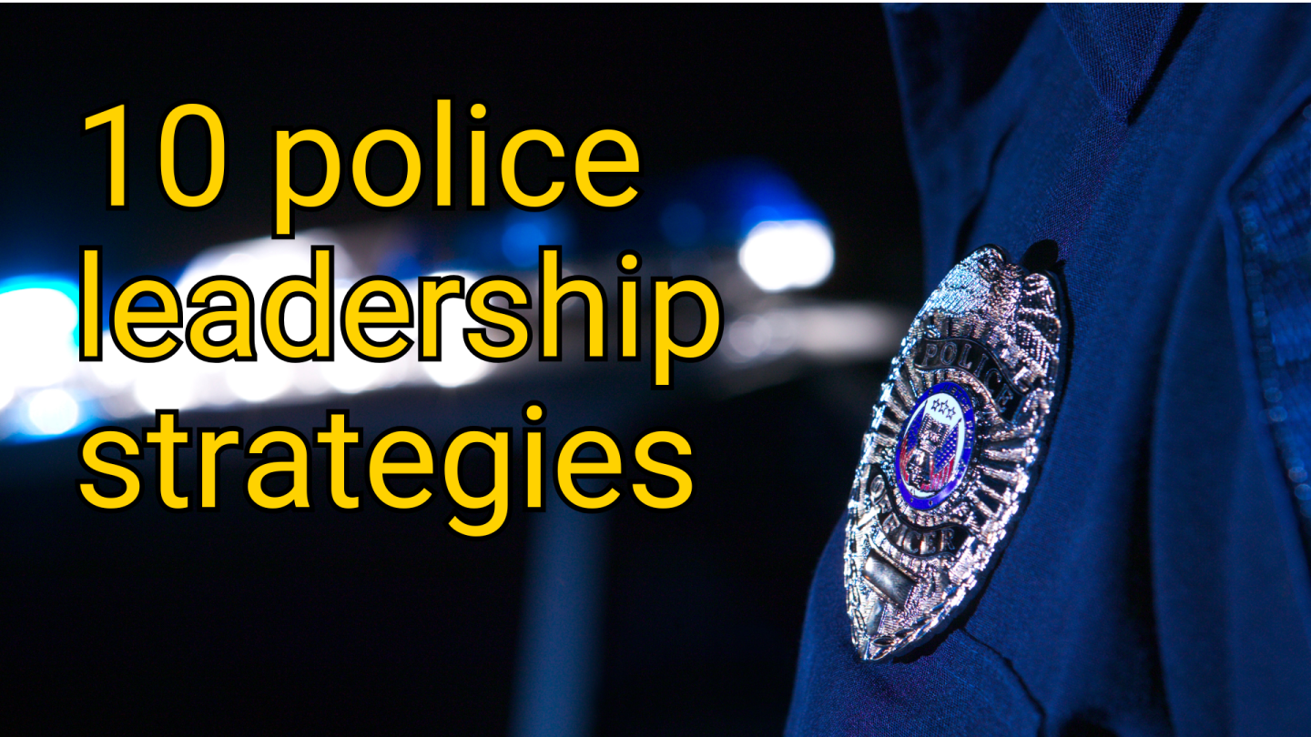 Law enforcement leadership: 10 strategies for success