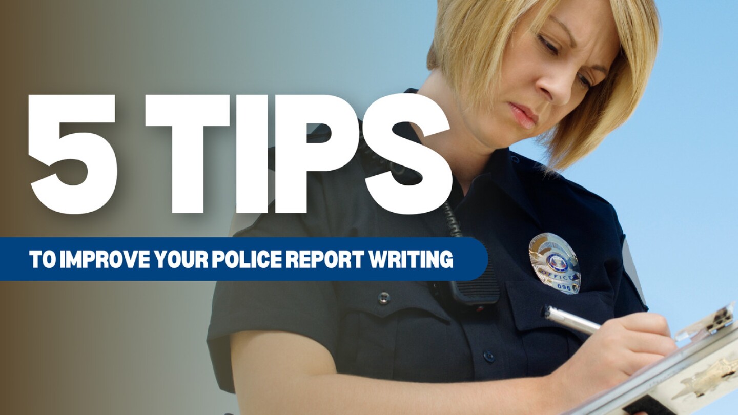5 essential police report writing tips to improve clarity and detail